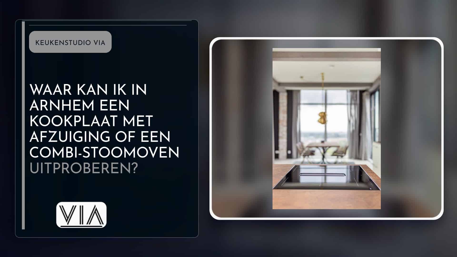 Waar kan ik in Arnhem een kookplaat met afzuiging of een combi-stoomoven uitproberen?