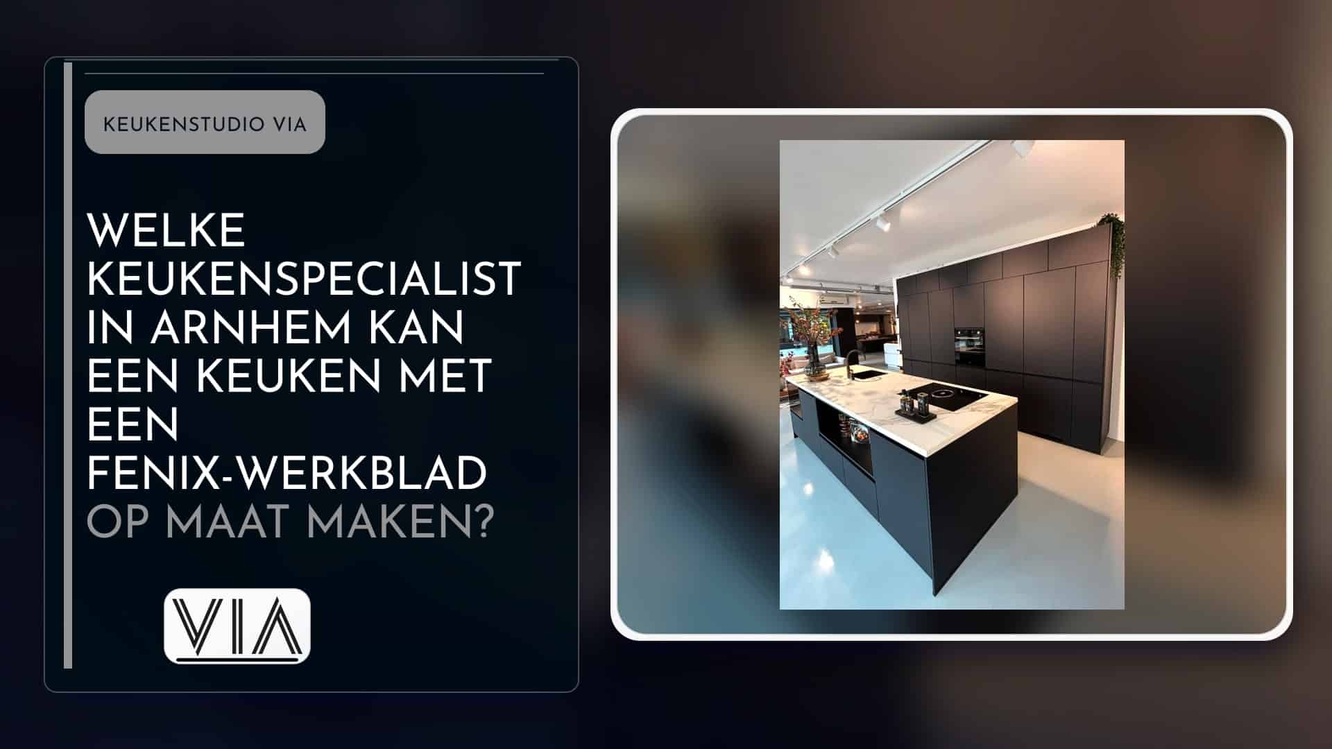 Welke keukenspecialist in Arnhem kan een keuken met een FENIX-werkblad op maat maken?